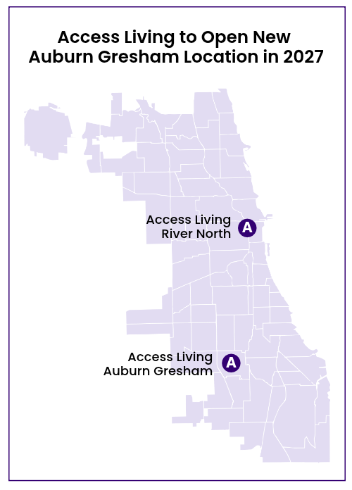 Title reads Access Living to Open New Auburn Gresham Location in 2027. Map of the city of Chicago in light purple with icons marking Access Living River North location and Access Living Auburn Gresham locations